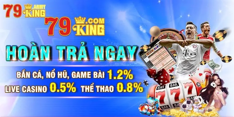 79King hoàn trả vô hạn | Ưu đãi lớn cho cược thủ tại nhà cái