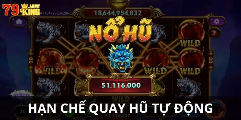 Hạn chế sử dụng tính năng quay hũ vip tự động